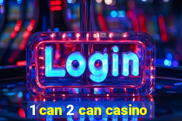 1 can 2 can casino