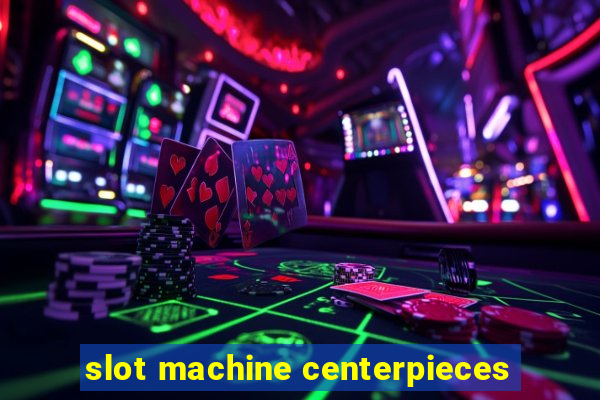 slot machine centerpieces