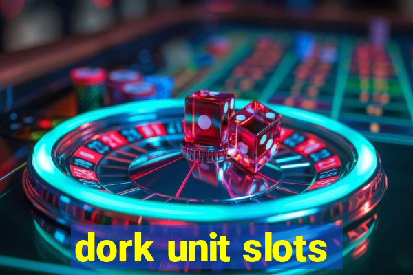 dork unit slots