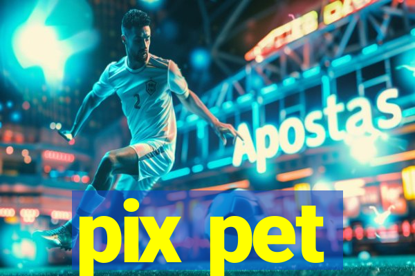 pix pet