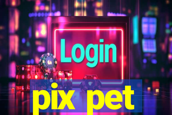 pix pet