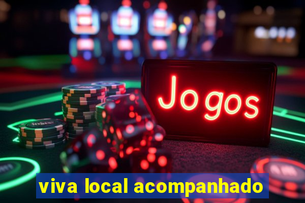 viva local acompanhado