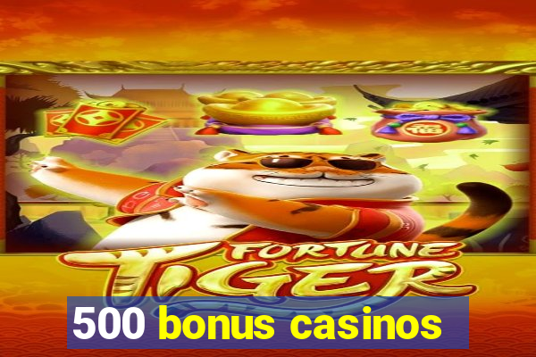 500 bonus casinos