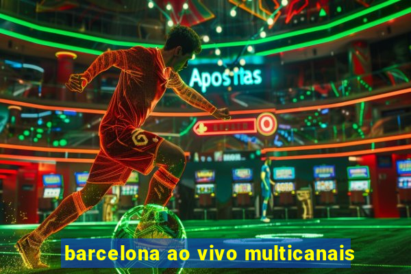 barcelona ao vivo multicanais