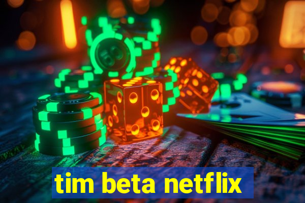 tim beta netflix