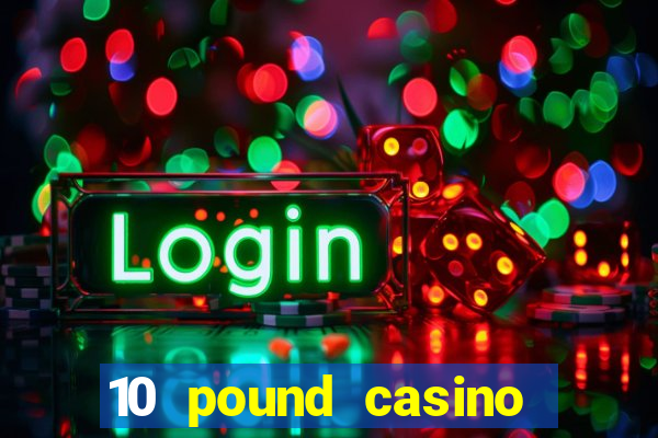 10 pound casino bonus no deposit