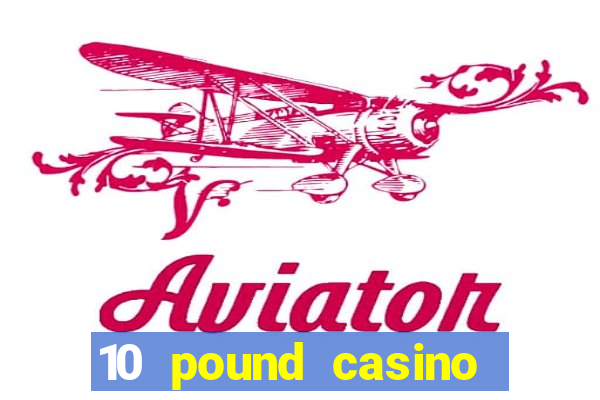 10 pound casino bonus no deposit