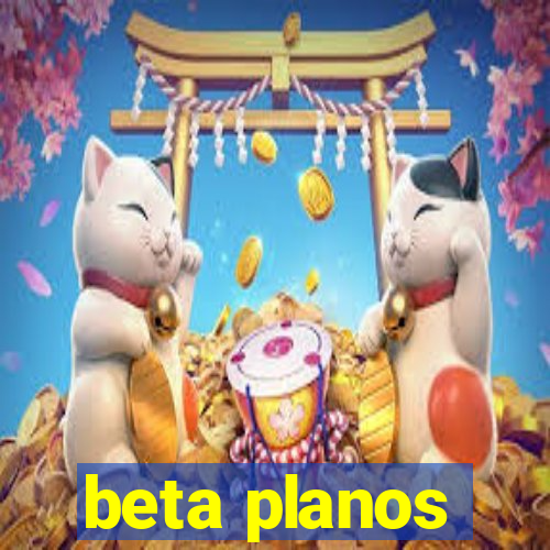 beta planos