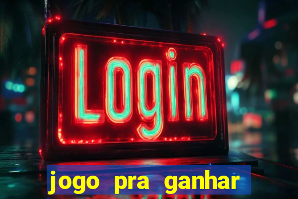 jogo pra ganhar dinheiro online