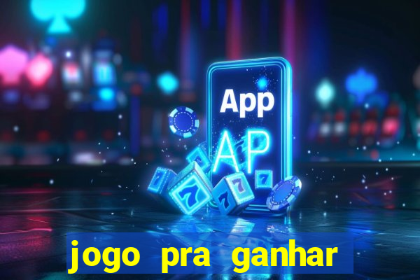 jogo pra ganhar dinheiro online