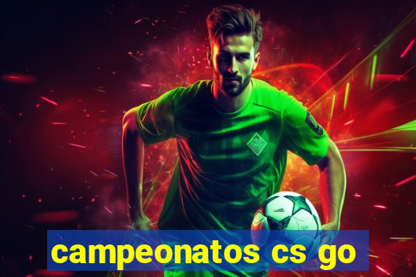 campeonatos cs go