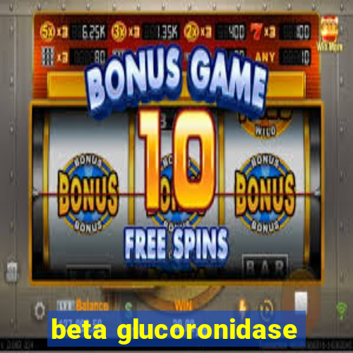 beta glucoronidase