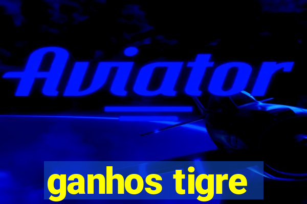 ganhos tigre