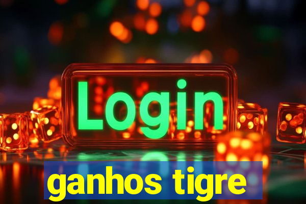 ganhos tigre