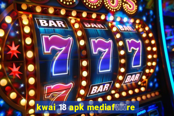 kwai 18 apk mediaf锟勶颈re