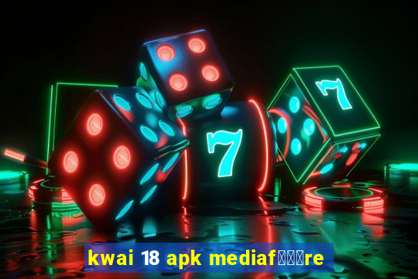 kwai 18 apk mediaf锟勶颈re