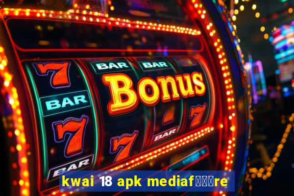 kwai 18 apk mediaf锟勶颈re