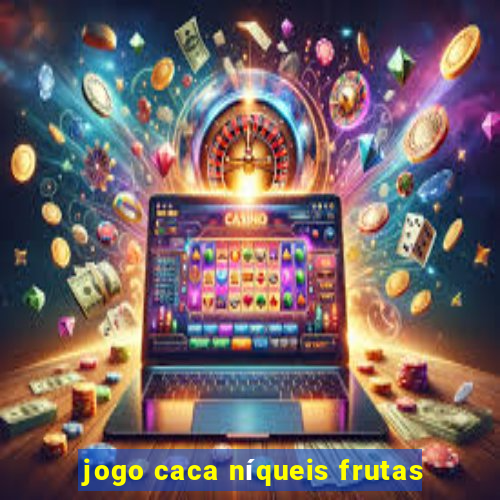 jogo caca níqueis frutas