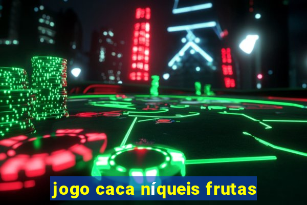 jogo caca níqueis frutas