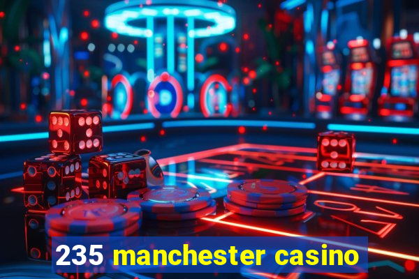 235 manchester casino