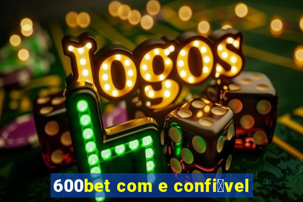 600bet com e confi谩vel