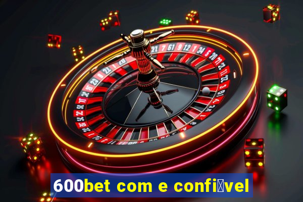 600bet com e confi谩vel