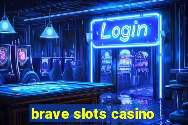 brave slots casino