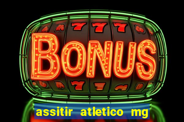 assitir atletico mg x botafogo