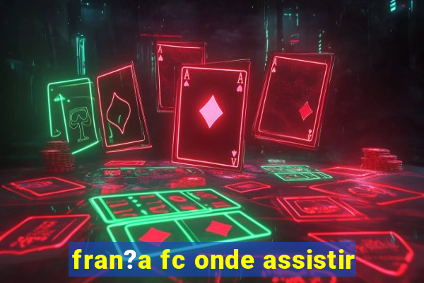 fran?a fc onde assistir