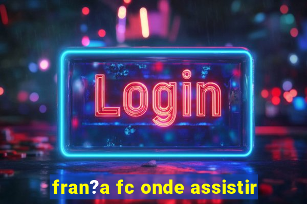 fran?a fc onde assistir