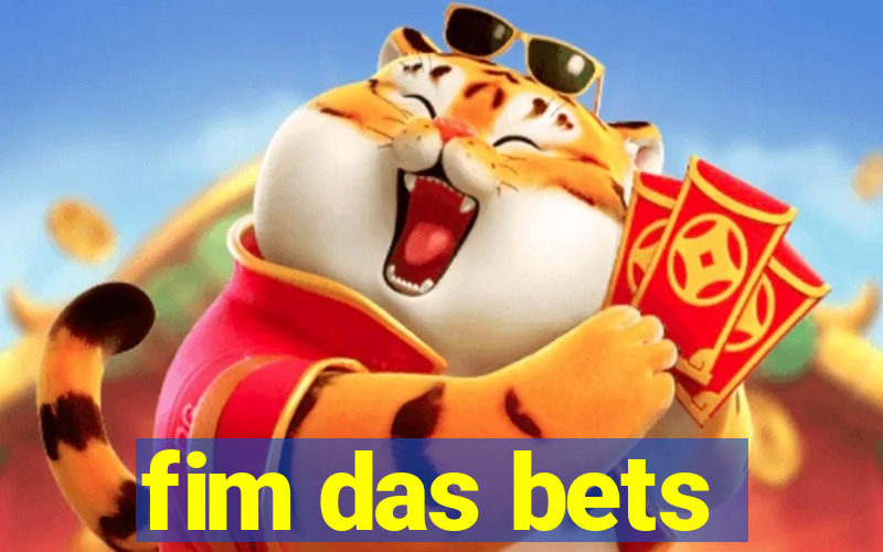 fim das bets