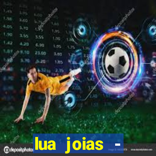 lua joias - reclame aqui