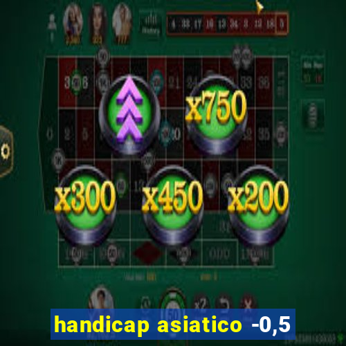 handicap asiatico -0,5