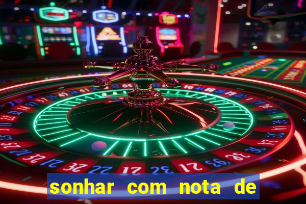 sonhar com nota de 200 reais jogo do bicho