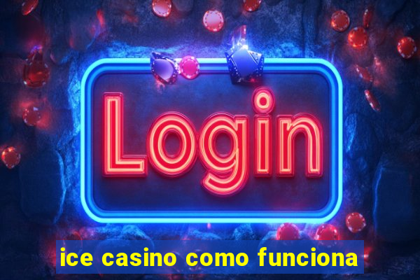 ice casino como funciona