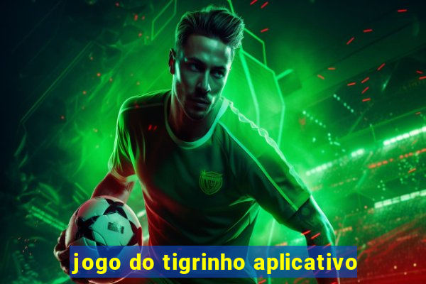 jogo do tigrinho aplicativo