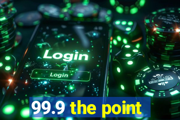 99.9 the point