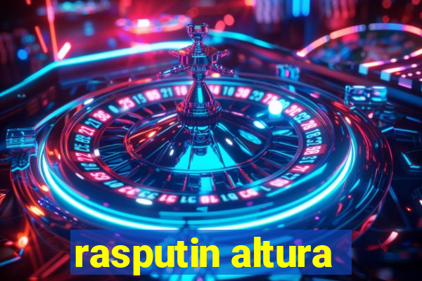 rasputin altura