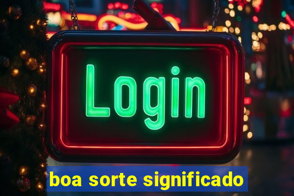 boa sorte significado