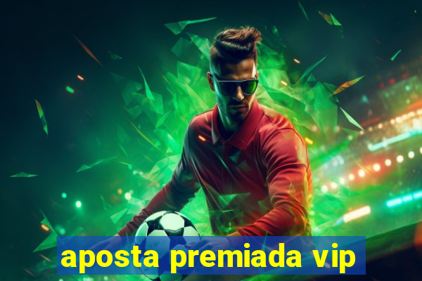 aposta premiada vip