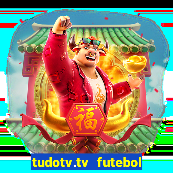 tudotv.tv futebol ao vivo