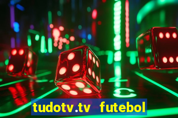 tudotv.tv futebol ao vivo