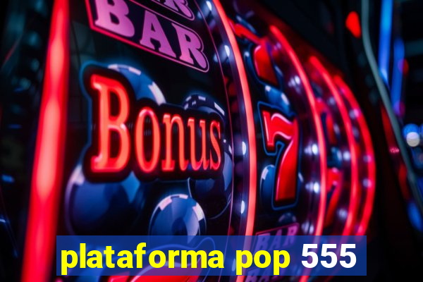 plataforma pop 555