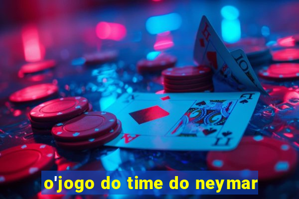 o'jogo do time do neymar