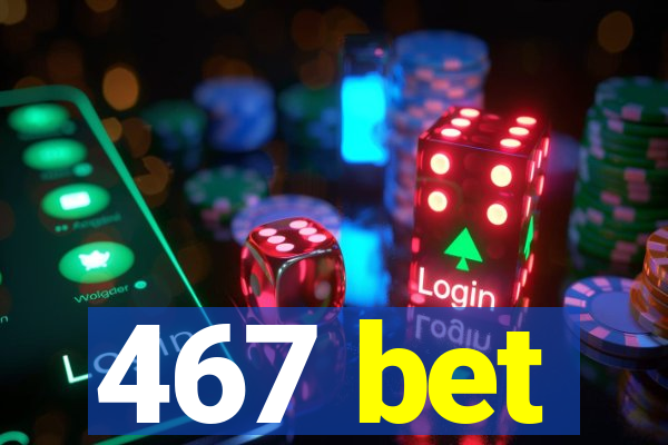 467 bet