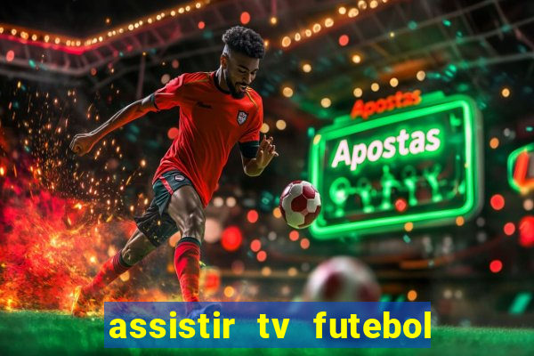 assistir tv futebol ao vivo