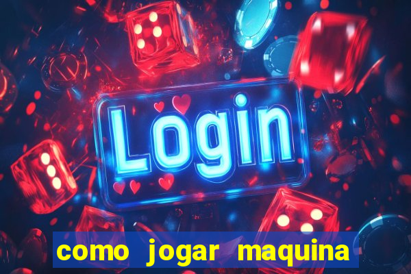 como jogar maquina de cassino