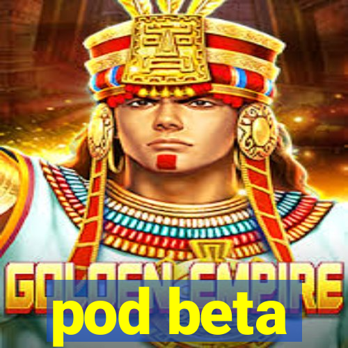 pod beta