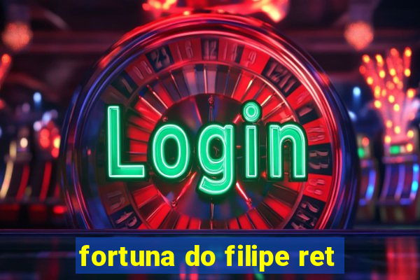 fortuna do filipe ret