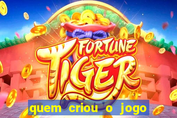 quem criou o jogo do tigre